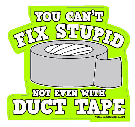 Can't Fix Stupid, Not Even With Duct Tape